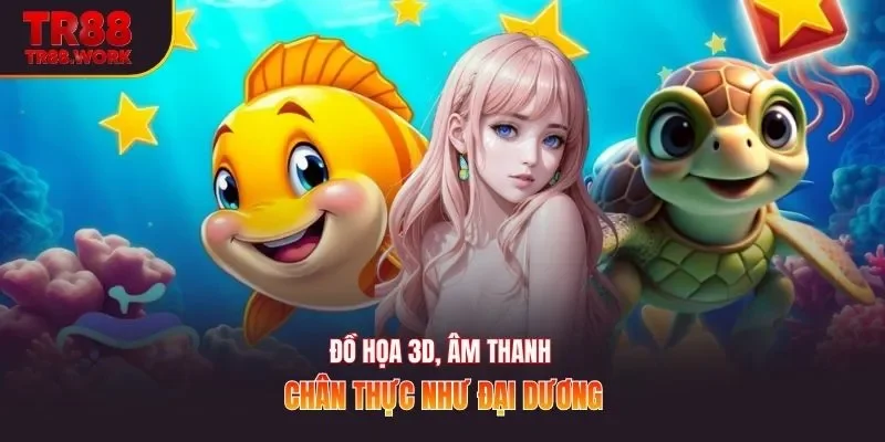 Đồ họa 3D, âm thanh chân thực như đại dương