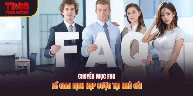 Chuyên mục FAQ về giao dịch nạp cược tại nhà cái