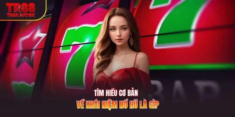 Tìm hiểu cơ bản về khái niệm nổ hũ là gì?