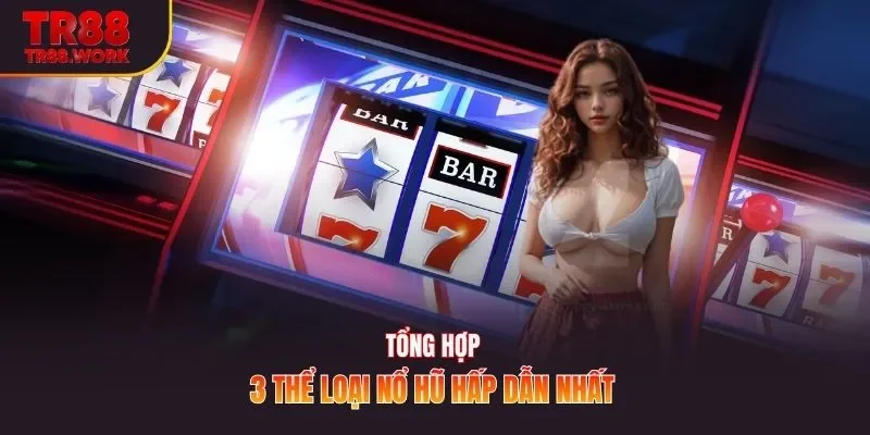 Tổng hợp 3 thể loại nổ hũ hấp dẫn nhất