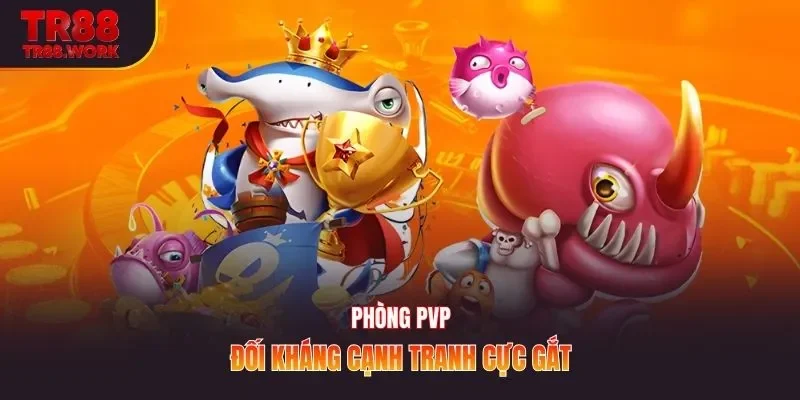 Phòng PvP đối kháng cạnh tranh cực gắt